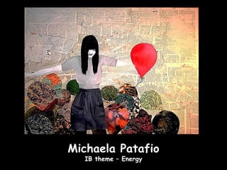 Michaela Patafio
  IB theme – Energy
 
