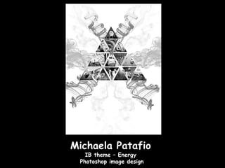 Michaela Patafio
   IB theme – Energy
 Photoshop image design
 