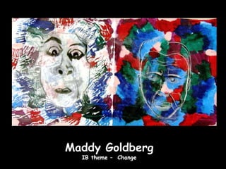 Maddy Goldberg
  IB theme – Change
 