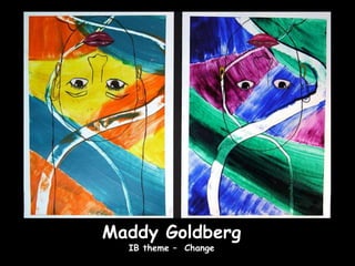Maddy Goldberg
  IB theme – Change
 