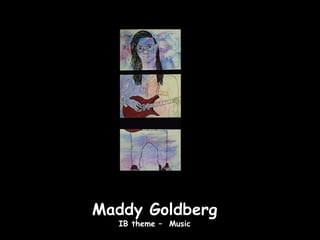 Maddy Goldberg
  IB theme – Music
 