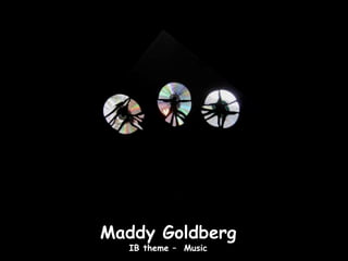 Maddy Goldberg
  IB theme – Music
 