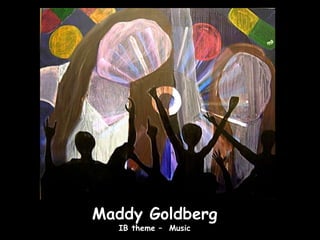 Maddy Goldberg
  IB theme – Music
 