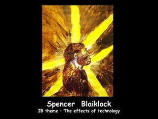 Spencer Blaiklock
IB theme – The effects of technology
 