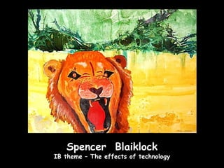 Spencer Blaiklock
IB theme – The effects of technology
 
