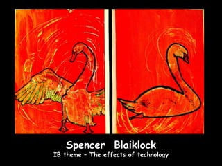 Spencer Blaiklock
IB theme – The effects of technology
 