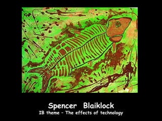 Spencer Blaiklock
IB theme – The effects of technology
 