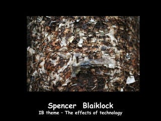 Spencer Blaiklock
IB theme – The effects of technology
 