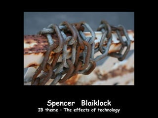 Spencer Blaiklock
IB theme – The effects of technology
 