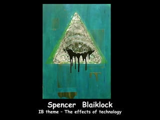 Spencer Blaiklock
IB theme – The effects of technology
 
