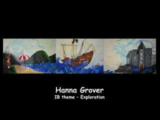 Hanna Grover
IB theme – Exploration
 