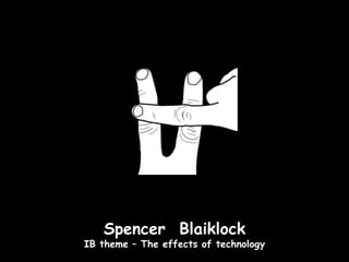 Spencer Blaiklock
IB theme – The effects of technology
 