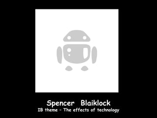 Spencer Blaiklock
IB theme – The effects of technology
 