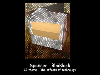 Spencer Blaiklock
IB theme – The effects of technology
 