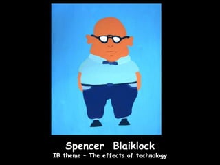 Spencer Blaiklock
IB theme – The effects of technology
 