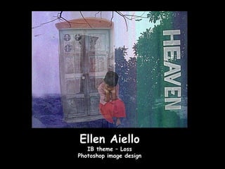 Ellen Aiello
   IB theme – Loss
Photoshop image design
 