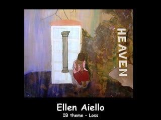 Ellen Aiello
 IB theme – Loss
 