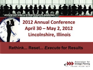 2012 Annual Conference April 30 – May 2, 2012 Lincolnshire, Illinois Rethink... Reset...  Execute  for Results   