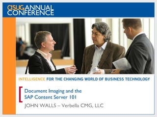 [   Document Imaging and the
    SAP Content Server 101
    JOHN WALLS – Verbella CMG, LLC
 