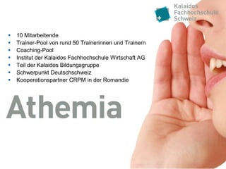 Organisation

   10 Mitarbeitende
   Trainer-Pool von rund 50 Trainerinnen und Trainern
   Coaching-Pool
   Institut der Kalaidos Fachhochschule Wirtschaft AG
   Teil der Kalaidos Bildungsgruppe
   Schwerpunkt Deutschschweiz
   Kooperationspartner CRPM in der Romandie
 