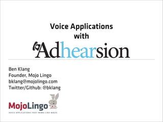 Voice Applications
                         with


Ben Klang
Founder, Mojo Lingo
bklang@mojolingo.com
Twitter/Github: @bklang
 