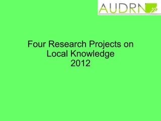 Four Research Projects on
    Local Knowledge
          2012
 