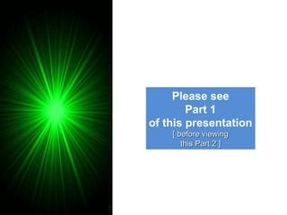 Please see
        Part 1
of this presentation
    [ before viewing
       this Part 2 ]
 