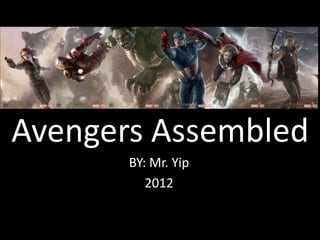 Avengers Assembled
       BY: Mr. Yip
          2012
 