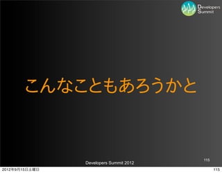 こんなこともあろうかと


                                         115
                Developers Summit 2012
2012年9月15日土曜日                                  115
 