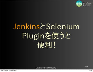 JenkinsとSelenium  
            Pluginを使うと
                便利！

                                         124
                Developers Summit 2012
2012年9月15日土曜日                                  124
 