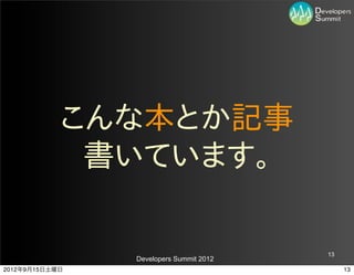 こんな本とか記事
             書いています。

                                         13
                Developers Summit 2012
2012年9月15日土曜日                                 13
 