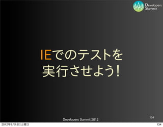 IEでのテストを
                 実行させよう！


                                           134
                  Developers Summit 2012
2012年9月15日土曜日                                    134
 