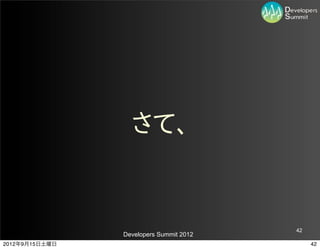 さて、


                                         42
                Developers Summit 2012
2012年9月15日土曜日                                 42
 
