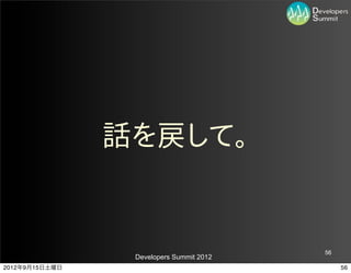 話を戻して。


                                          56
                 Developers Summit 2012
2012年9月15日土曜日                                  56
 