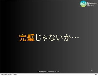 完璧じゃないか…


                                           65
                  Developers Summit 2012
2012年9月15日土曜日                                   65
 