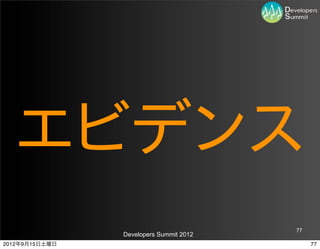エビデンス
                                         77
                Developers Summit 2012
2012年9月15日土曜日                                 77
 
