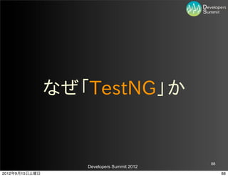 なぜ「TestNG」か


                                            88
                   Developers Summit 2012
2012年9月15日土曜日                                    88
 