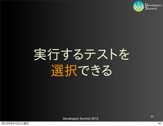 実行するテストを
                 選択できる


                                           91
                  Developers Summit 2012
2012年9月15日土曜日                                   91
 