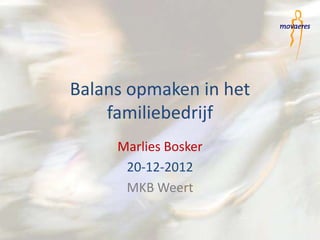 Balans opmaken in het
    familiebedrijf
     Marlies Bosker
      20-12-2012
      MKB Weert
 