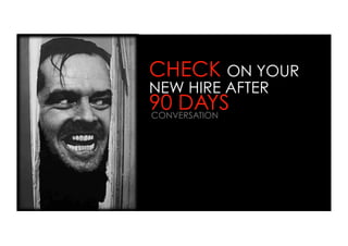 CHECK ON YOUR
NEW HIRE AFTER
90 DAYS
CONVERSATION
 