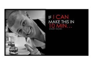 IF I CAN
MAKE THIS IN
10 NOW
START
      MIN…
 