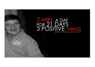 2 MIN. A DAY
FOR 21 DAYS
3 POSITIVE THINGS
      FREE TIP FOR A HAPPY LIFE
 