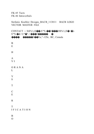 FK-45 Tacts
FK-46 Intraverbals
Stefanie Koehler Designs_BACB_113011 BACB LOGO
VECTOR MASTER FILE
CONTACT :: St$%!,($��-$'*$.��3���/0$%!,($�+�)-
$'*$.�&+!(*�"-+���3����� �
���� �����3��Va,"-12$r, BC, Canada
B
E
H
A
V I
O R A N A
L
Y
S
T
C
E
R
T
I F I C A T I O N
B
O
 