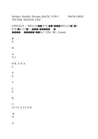 Stefanie Koehler Designs_BACB_113011 BACB LOGO
VECTOR MASTER FILE
CONTACT :: St$%!,($��-$'*$.��3���/0$%!,($�+�)-
$'*$.�&+!(*�"-+���3����� �
���� �����3��Va,"-12$r, BC, Canada
B
E
H
A
V I
O R A N A
L
Y
S
T
C
E
R
T
I F I C A T I O N
B
O
A
 