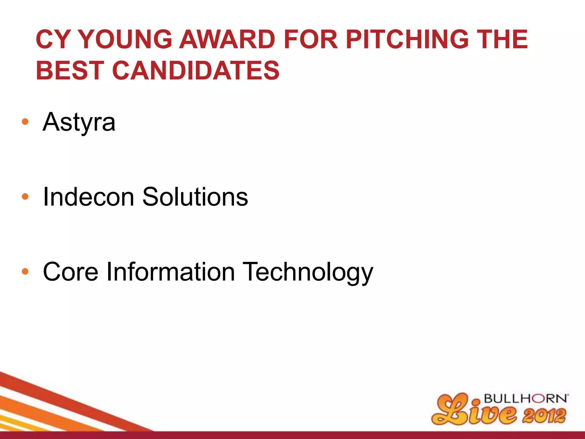 CY YOUNG AWARD FOR PITCHING THE
 BEST CANDIDATES
• Astyra

• Indecon Solutions

• Core Information Technology
 