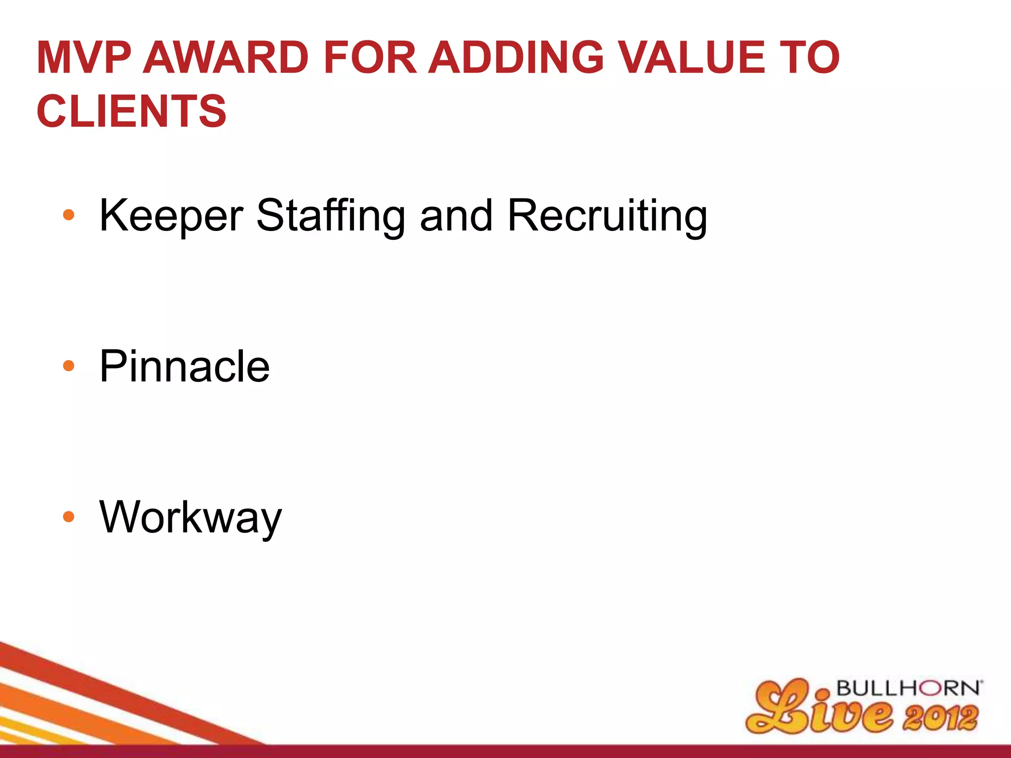 MVP AWARD FOR ADDING VALUE TO
CLIENTS

• Keeper Staffing and Recruiting


• Pinnacle


• Workway
 