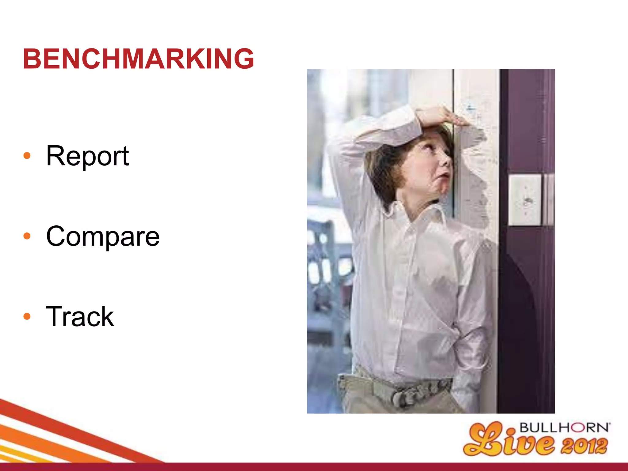 BENCHMARKING


• Report

• Compare

• Track
 