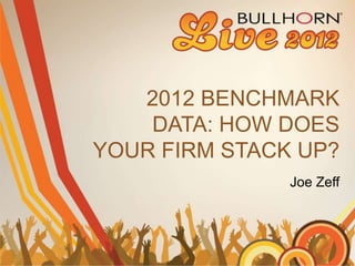 2012 BENCHMARK
    DATA: HOW DOES
YOUR FIRM STACK UP?
               Joe Zeff
 