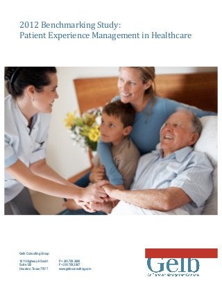 2012  Benchmarking  Study:  
Patient  Experience  Management  in  Healthcare  
  




Gelb Consulting Group

1011 Highway 6 South    P + 281.759.3600
Suite 120               F + 281.759.3607
Houston, Texas 77077    www.gelbconsulting.com
                    
  
 