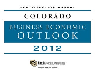 F O R T Y- S E V E N T H   A N N U A L



    COLORADO
BUSINESS ECONOMIC
 OUTLOOK
          2012
 